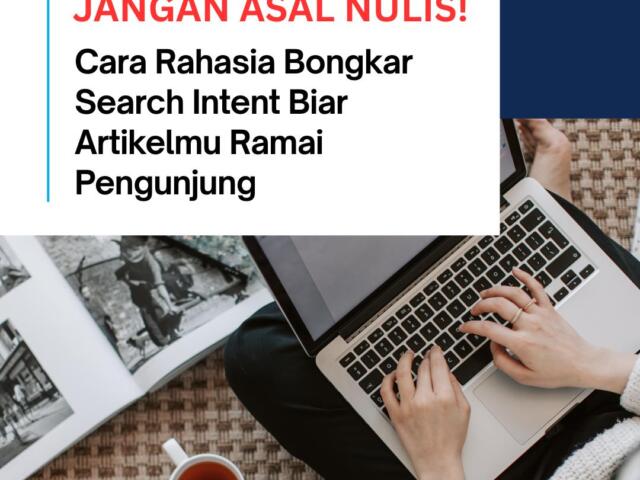 Jangan Asal Nulis! Cara Rahasia Bongkar Search Intent Biar Artikelmu Ramai Pengunjung